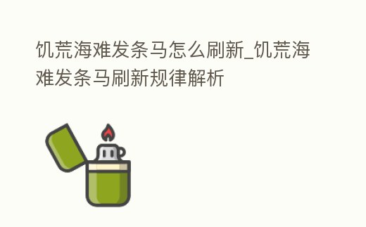 饑荒海難發條馬怎么刷新_饑荒海難發條馬刷新規律解析