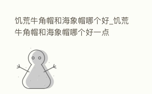 饑荒牛角帽和海象帽哪個好_饑荒牛角帽和海象帽哪個好一點