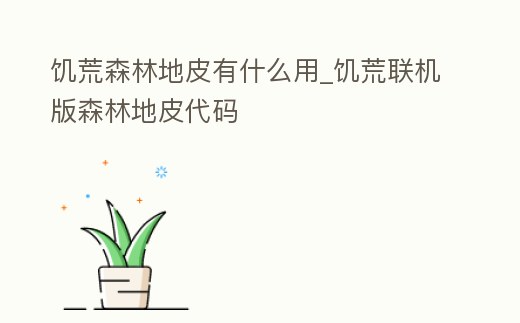饑荒森林地皮有什么用_饑荒聯(lián)機(jī)版森林地皮代碼