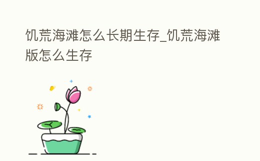 饑荒海灘怎么長期生存_饑荒海灘版怎么生存