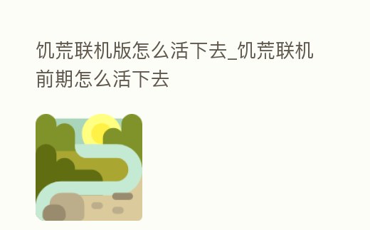 饑荒聯機版怎么活下去_饑荒聯機前期怎么活下去