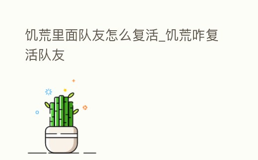 饑荒里面隊友怎么復活_饑荒咋復活隊友
