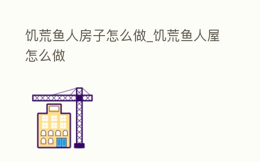 饑荒魚人房子怎么做_饑荒魚人屋怎么做