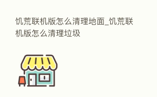 饑荒聯(lián)機版怎么清理地面_饑荒聯(lián)機版怎么清理垃圾