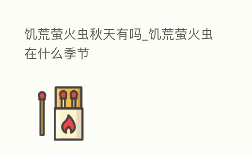 饑荒螢火蟲秋天有嗎_饑荒螢火蟲在什么季節