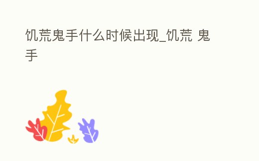 饑荒鬼手什么時候出現_饑荒 鬼手