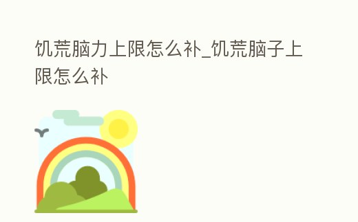 饑荒腦力上限怎么補_饑荒腦子上限怎么補