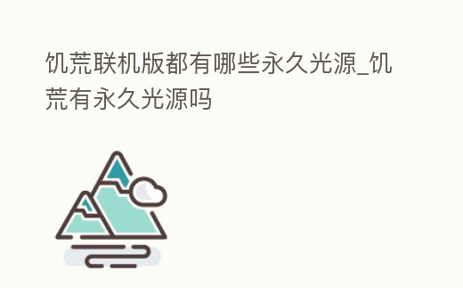 饑荒聯(lián)機版都有哪些永久光源_饑荒有永久光源嗎