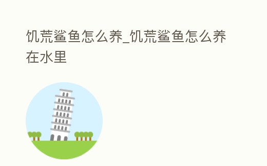饑荒鯊魚怎么養(yǎng)_饑荒鯊魚怎么養(yǎng)在水里