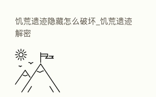 饑荒遺跡隱藏怎么破壞_饑荒遺跡解密