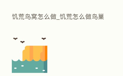 饑荒鳥窩怎么做_饑荒怎么做鳥巢