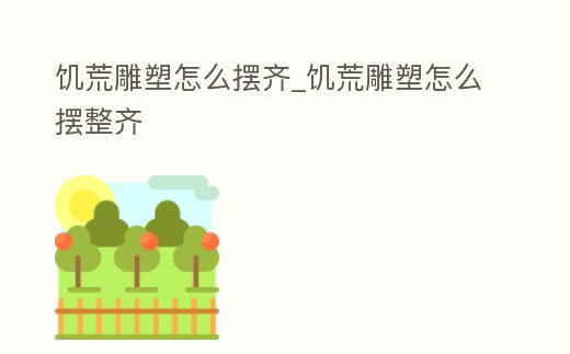 饑荒雕塑怎么擺齊_饑荒雕塑怎么擺整齊