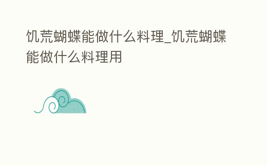 饑荒蝴蝶能做什么料理_饑荒蝴蝶能做什么料理用