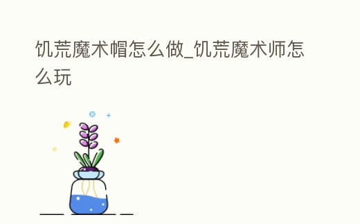 饑荒魔術帽怎么做_饑荒魔術師怎么玩