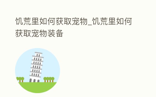 饑荒里如何獲取寵物_饑荒里如何獲取寵物裝備