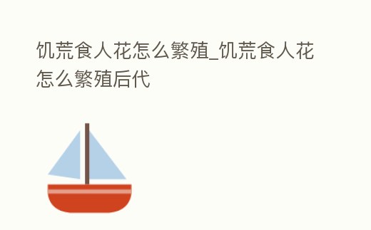 饑荒食人花怎么繁殖_饑荒食人花怎么繁殖后代