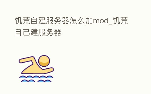 饑荒自建服務(wù)器怎么加mod_饑荒自己建服務(wù)器