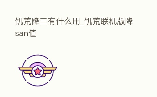 饑荒降三有什么用_饑荒聯機版降san值