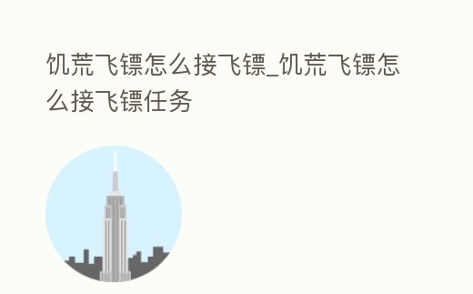 饑荒飛鏢怎么接飛鏢_饑荒飛鏢怎么接飛鏢任務