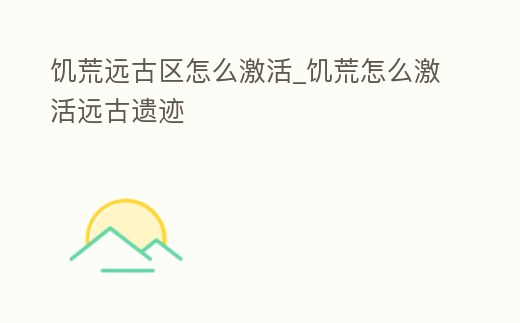 饑荒遠古區怎么激活_饑荒怎么激活遠古遺跡