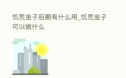 饑荒金子后期有什么用_饑荒金子可以做什么