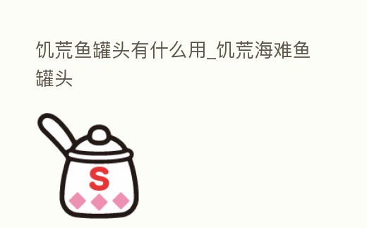 饑荒魚罐頭有什么用_饑荒海難魚罐頭