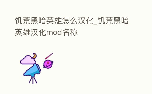 饑荒黑暗英雄怎么漢化_饑荒黑暗英雄漢化mod名稱