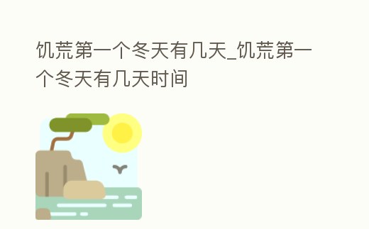 饑荒第一個冬天有幾天_饑荒第一個冬天有幾天時間
