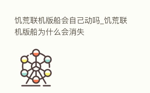 饑荒聯機版船會自己動嗎_饑荒聯機版船為什么會消失
