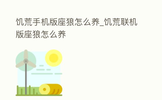饑荒手機版座狼怎么養_饑荒聯機版座狼怎么養