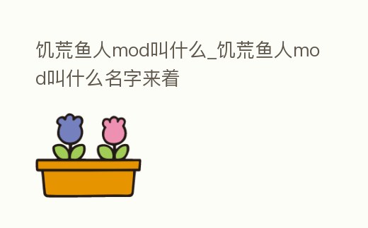 饑荒魚人mod叫什么_饑荒魚人mod叫什么名字來著