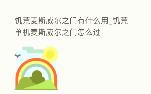 饑荒麥斯威爾之門有什么用_饑荒單機麥斯威爾之門怎么過