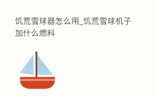 饑荒雪球器怎么用_饑荒雪球機子加什么燃料