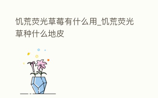 饑荒熒光草莓有什么用_饑荒熒光草種什么地皮