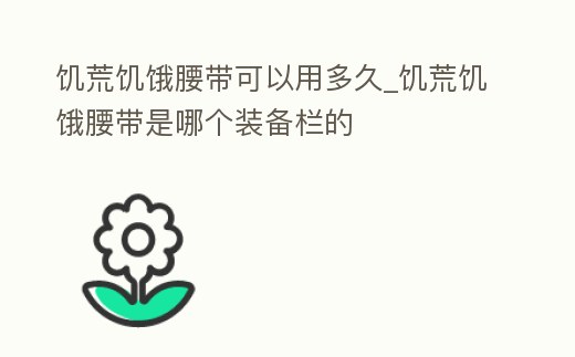 饑荒饑餓腰帶可以用多久_饑荒饑餓腰帶是哪個(gè)裝備欄的