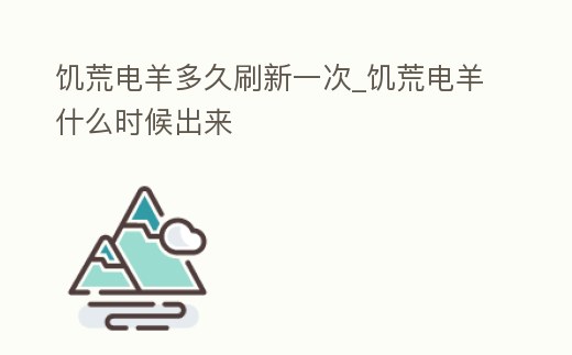 饑荒電羊多久刷新一次_饑荒電羊什么時(shí)候出來
