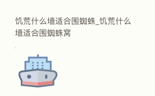 饑荒什么墻適合圍蜘蛛_饑荒什么墻適合圍蜘蛛窩