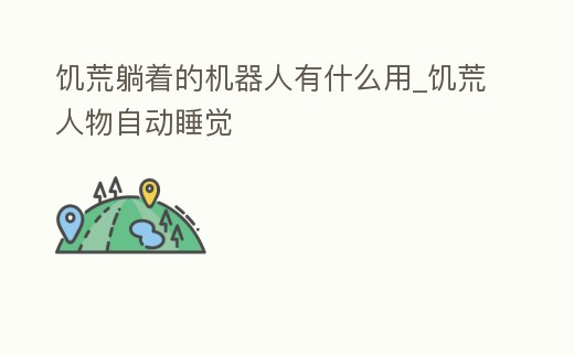 饑荒躺著的機器人有什么用_饑荒人物自動睡覺