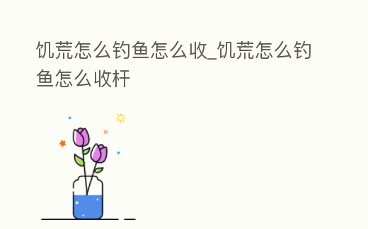 饑荒怎么釣魚(yú)怎么收_饑荒怎么釣魚(yú)怎么收桿