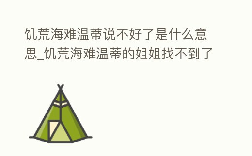 饑荒海難溫蒂說不好了是什么意思_饑荒海難溫蒂的姐姐找不到了怎么辦