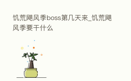 饑荒颶風(fēng)季boss第幾天來(lái)_饑荒颶風(fēng)季要干什么