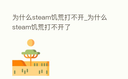 為什么steam饑荒打不開_為什么steam饑荒打不開了