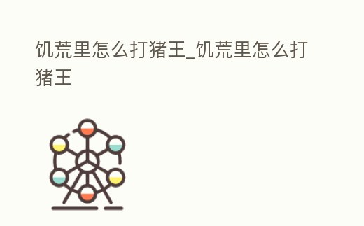 饑荒里怎么打豬王_饑荒里怎么打豬王