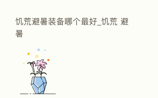 饑荒避暑裝備哪個最好_饑荒 避暑