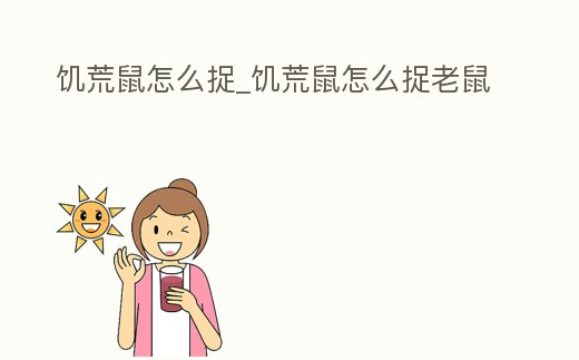 饑荒鼠怎么捉_饑荒鼠怎么捉老鼠