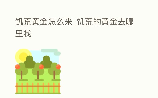 饑荒黃金怎么來_饑荒的黃金去哪里找