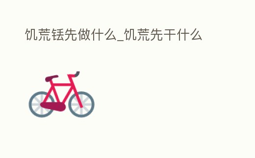 饑荒銩先做什么_饑荒先干什么