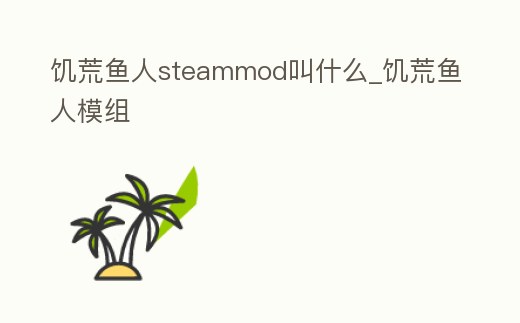 饑荒魚人steammod叫什么_饑荒魚人模組