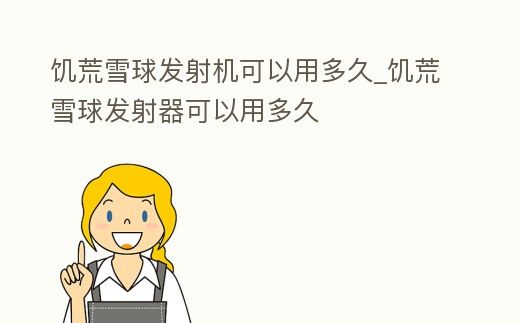 饑荒雪球發射機可以用多久_饑荒雪球發射器可以用多久