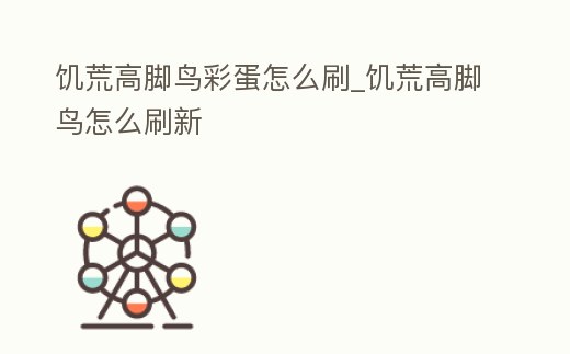 饑荒高腳鳥彩蛋怎么刷_饑荒高腳鳥怎么刷新